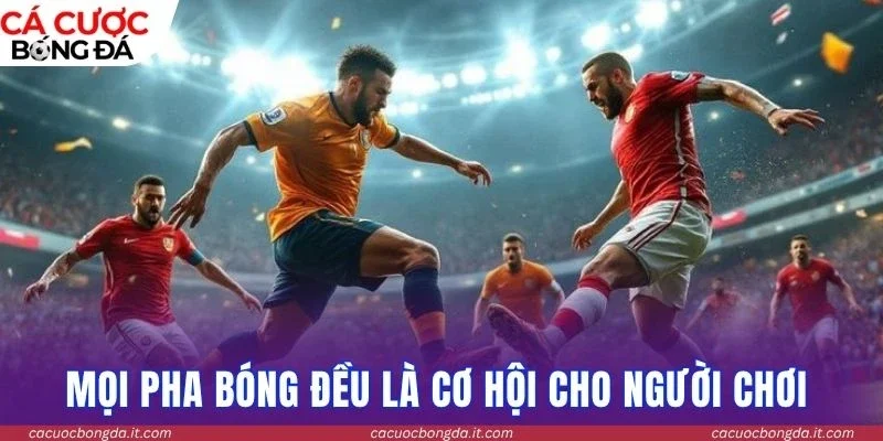Mọi pha bóng đều là cơ hội cho người chơi