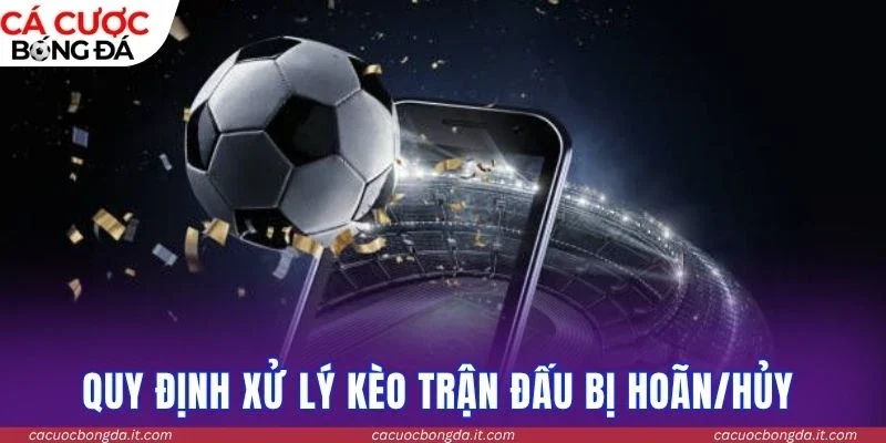 Quy định xử lý kèo trận đấu bị hoãn/hủy